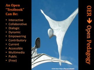 An Open
“Textbook”
Can Be:
• Interactive
• Collaborative
• Dialogic
• Dynamic
• Empowering
• Contributory
• Current
• Accessible
• Multimedia
• Public
• (Free)
 