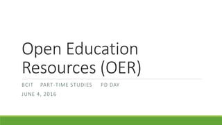 Open Education
Resources (OER)
BCIT PART-TIME STUDIES PD DAY
JUNE 4, 2016
 
