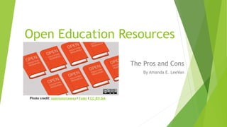 Open Education Resources 
The Pros and Cons 
By Amanda E. LeeVan 
Photo credit: opensourceway / Foter / CC BY-SA 
 