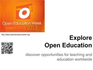http://www.openeducationweek.org/

                                              Explore
                                       Open Education
                            discover opportunities for teaching and
                                              education worldwide
 