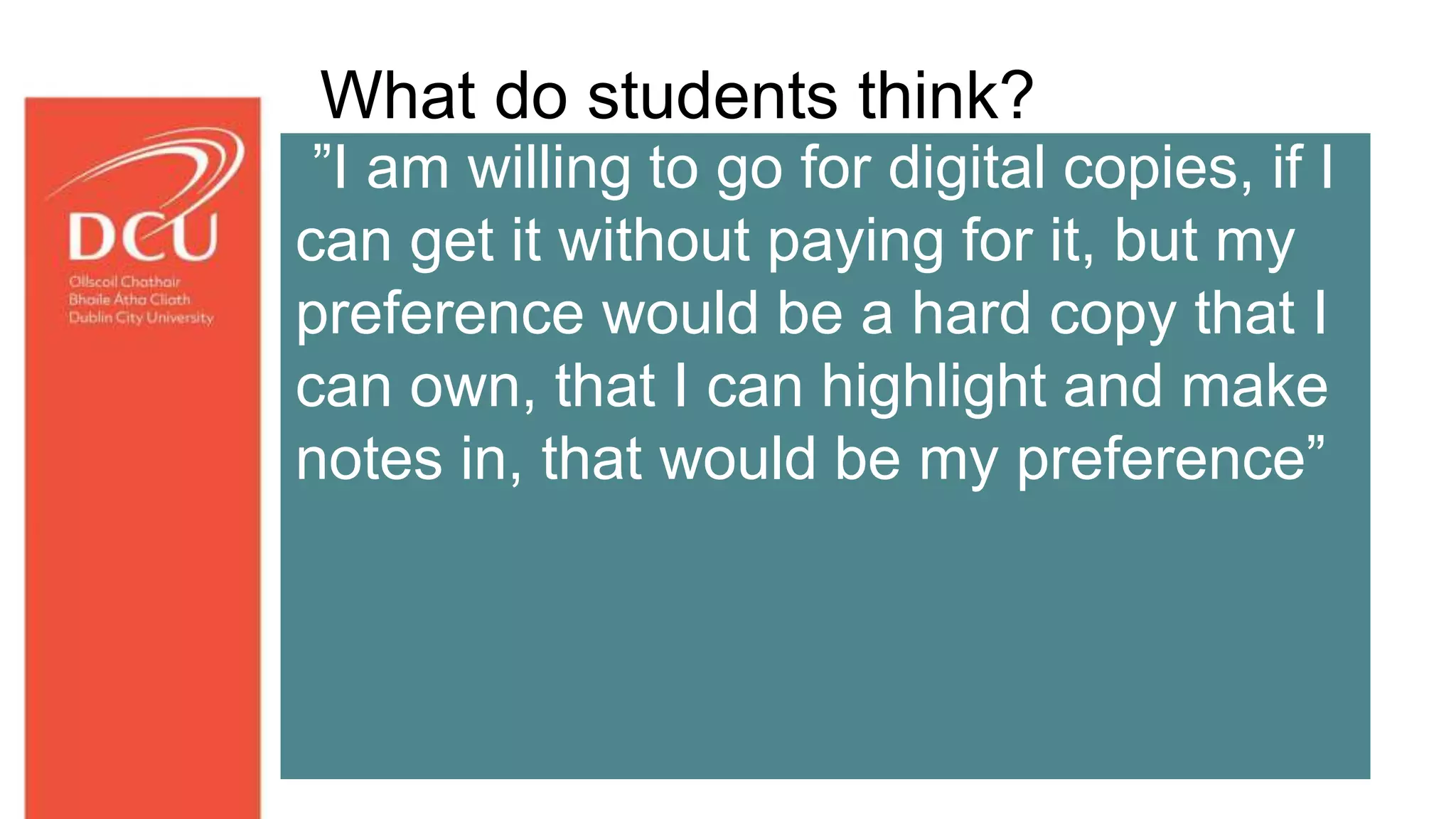 ”I am willing to go for digital copies, if I
can get it without paying for it, but my
preference would be a hard copy that I
can own, that I can highlight and make
notes in, that would be my preference”
What do students think?
 