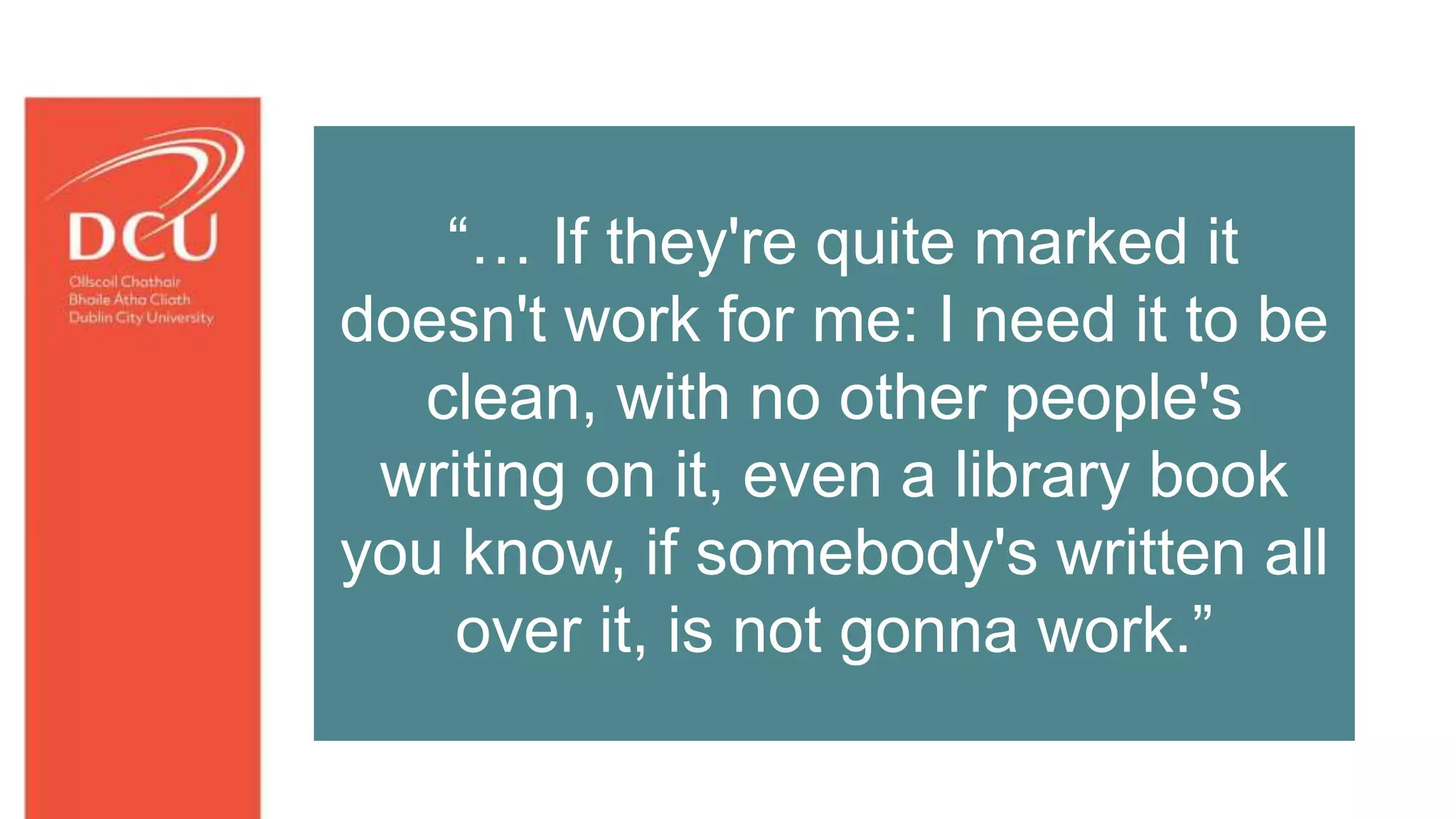 preference.
“… If they're quite marked it
doesn't work for me: I need it to be
clean, with no other people's
writing on it, even a library book
you know, if somebody's written all
over it, is not gonna work.”
 