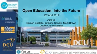 Open Education: Into the Future
10th April 2019
OER19
Eamon Costello, Gráinne Conole, Mark Brown
Dublin City University
 