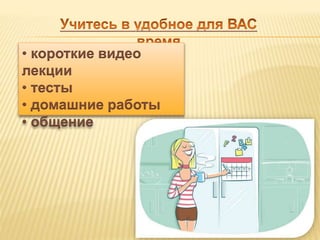 • короткие видео 
лекции 
• тесты 
• домашние работы 
• общение 
 