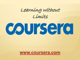 Learning without 
Limits 
www.coursera.com 
 