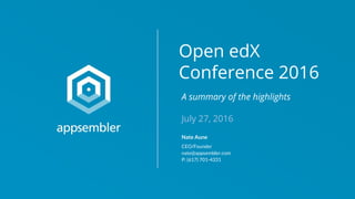 Open edX
Conference 2016
July 27, 2016
Nate Aune
CEO/Founder
nate@appsembler.com
P: (617) 701-4331
A summary of the highlights
 