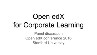 Open edX
for Corporate Learning
Panel discussion
Open edX conference 2016
Stanford University
 