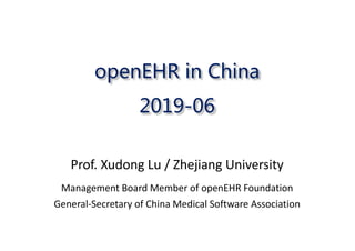 openEHR in China
2019-06
Prof.	Xudong Lu	/	Zhejiang	University
Management	Board	Member	of	openEHR Foundation
General-Secretary of China Medical Software Association
 