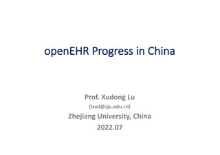 Prof.	Xudong Lu
(lvxd@zju.edu.cn)
Zhejiang	University,	China
2022.07
openEHR Progress in China
 