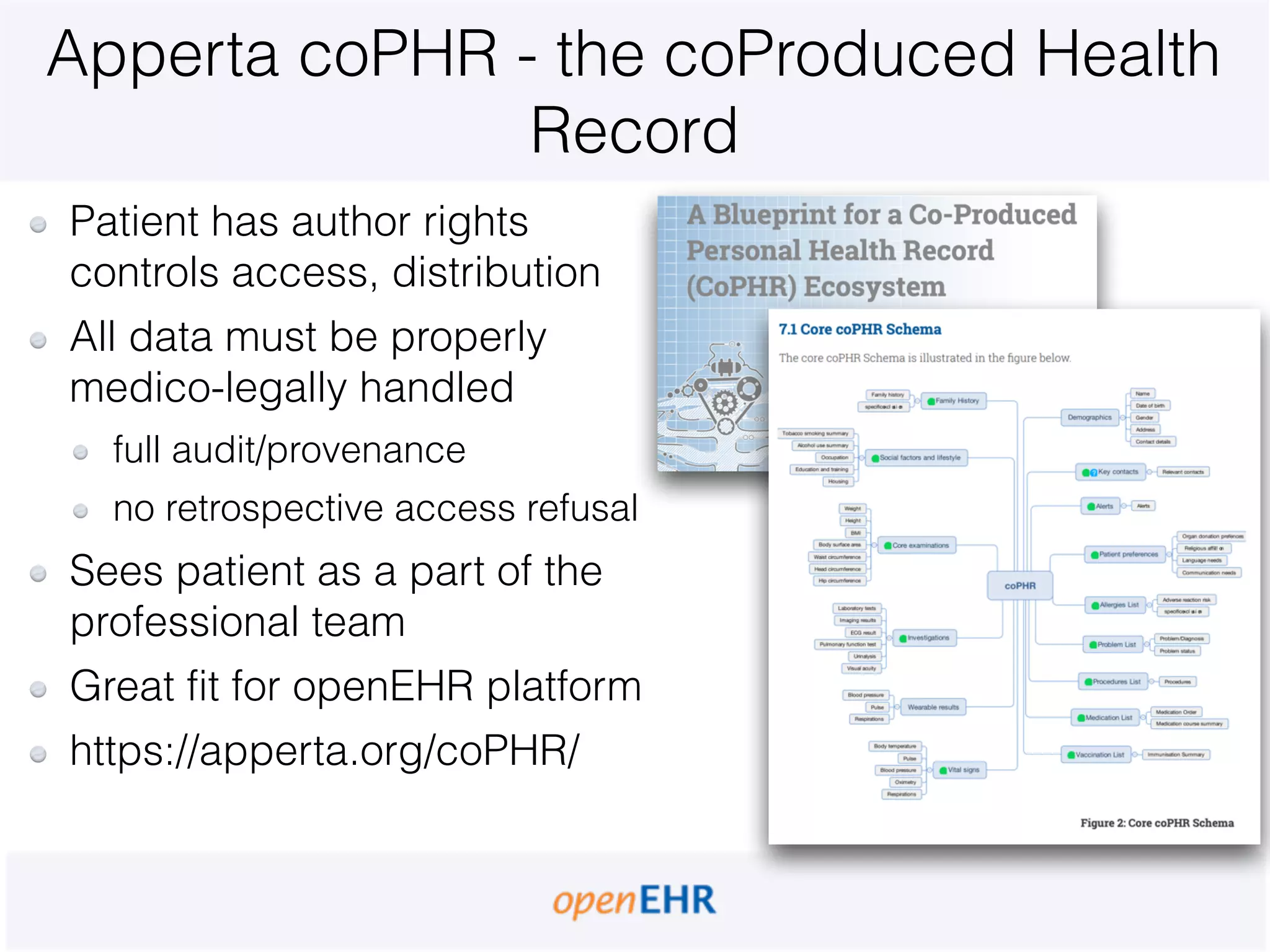Apperta coPHR - the coProduced Health
Record
Patient has author rights
controls access, distribution
All data must be properly
medico-legally handled
full audit/provenance
no retrospective access refusal
Sees patient as a part of the
professional team
Great fit for openEHR platform
https://apperta.org/coPHR/
 