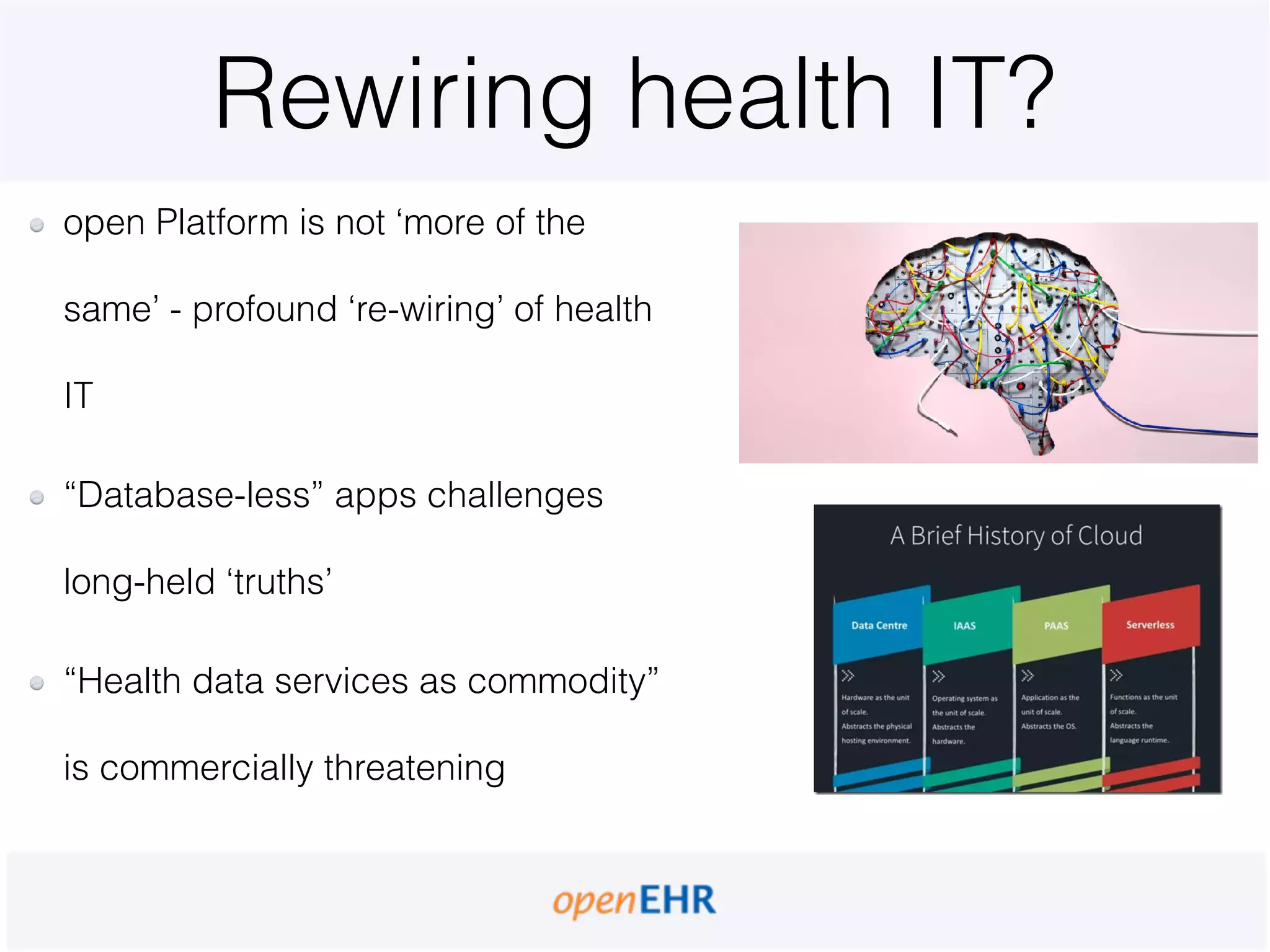 Rewiring health IT?
open Platform is not ‘more of the
same’ - profound ‘re-wiring’ of health
IT
“Database-less” apps challenges
long-held ‘truths’
“Health data services as commodity”
is commercially threatening
 