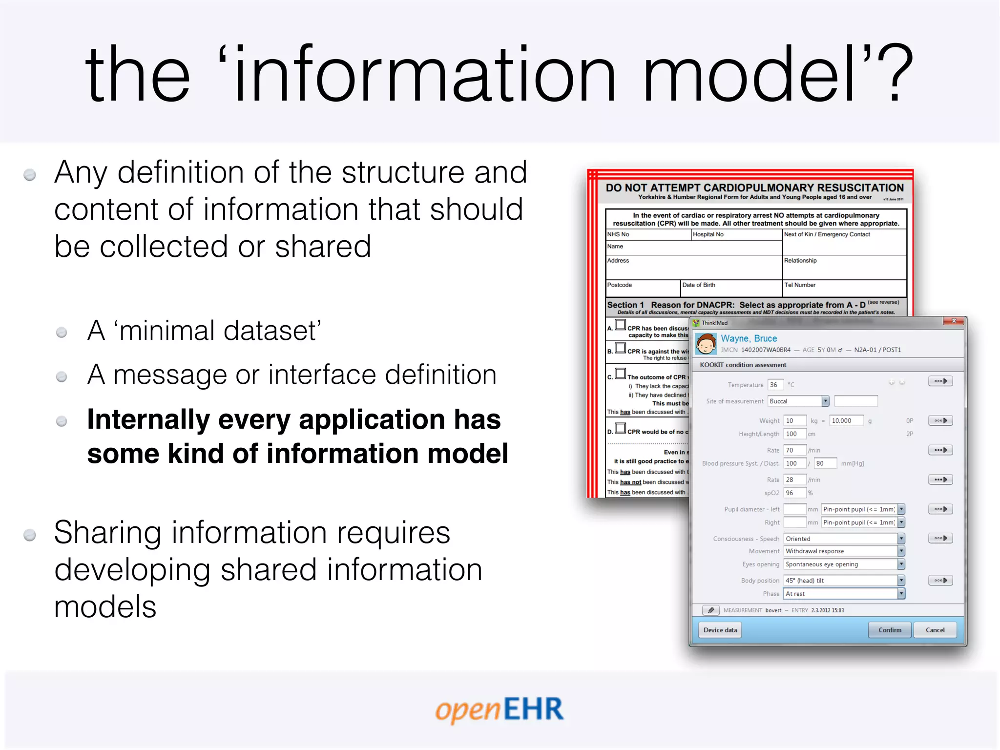 the ‘information model’?
Any definition of the structure and
content of information that should
be collected or shared 
A ‘minimal dataset’
A message or interface definition
Internally every application has
some kind of information model 
Sharing information requires
developing shared information
models
 