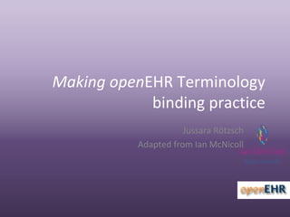 Making openEHR Terminology 
            binding practice
                      Jussara Rötzsch
           Adapted from Ian McNicoll
 