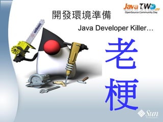 開發環境準備
  Java Developer Killer…



         老
         梗
 
