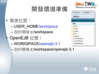 開發環境準備
• 專案位置：
 – USER_HOME/workspace
 – 我的環境 c:/workspace
• OpenEJB 位置：
 – WORKSPACE/openejb-3.1
 – 我的環境 c:/workspace/ope...