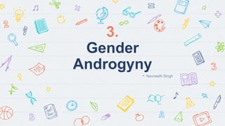 3.
Gender
Androgyny
- Navneeth Singh
 