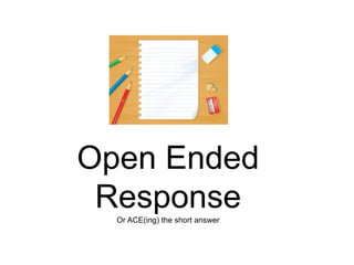 Open Ended
 Response
  Or ACE(ing) the short answer
 