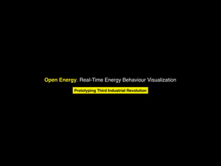 Open Energy. Real-Time Energy Behaviour Visualization
           Prototyping Third Industrial Revolution
 