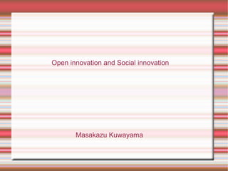 Open innovation and Social innovation
Masakazu Kuwayama
 