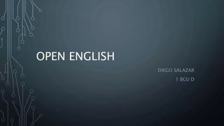 OPEN ENGLISH
DIEGO SALAZAR
1 BGU D
 