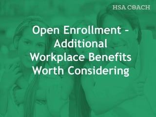 Open Enrollment –
Additional
Workplace Benefits
Worth Considering
 