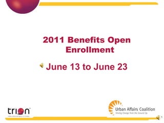 2011 Benefits Open
    Enrollment

June 13 to June 23




                     1
 
