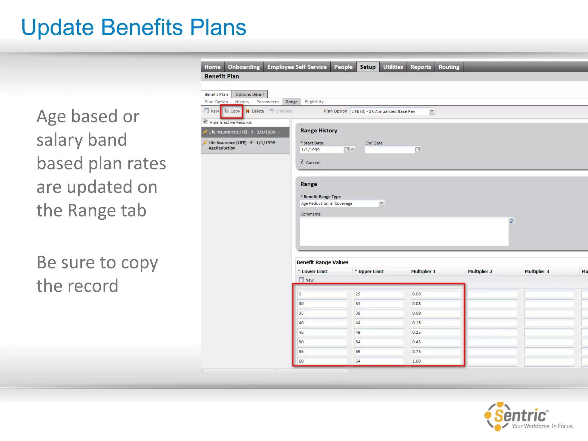 Age based or
salary band
based plan rates
are updated on
the Range tab
Be sure to copy
the record
Update Benefits Plans
 