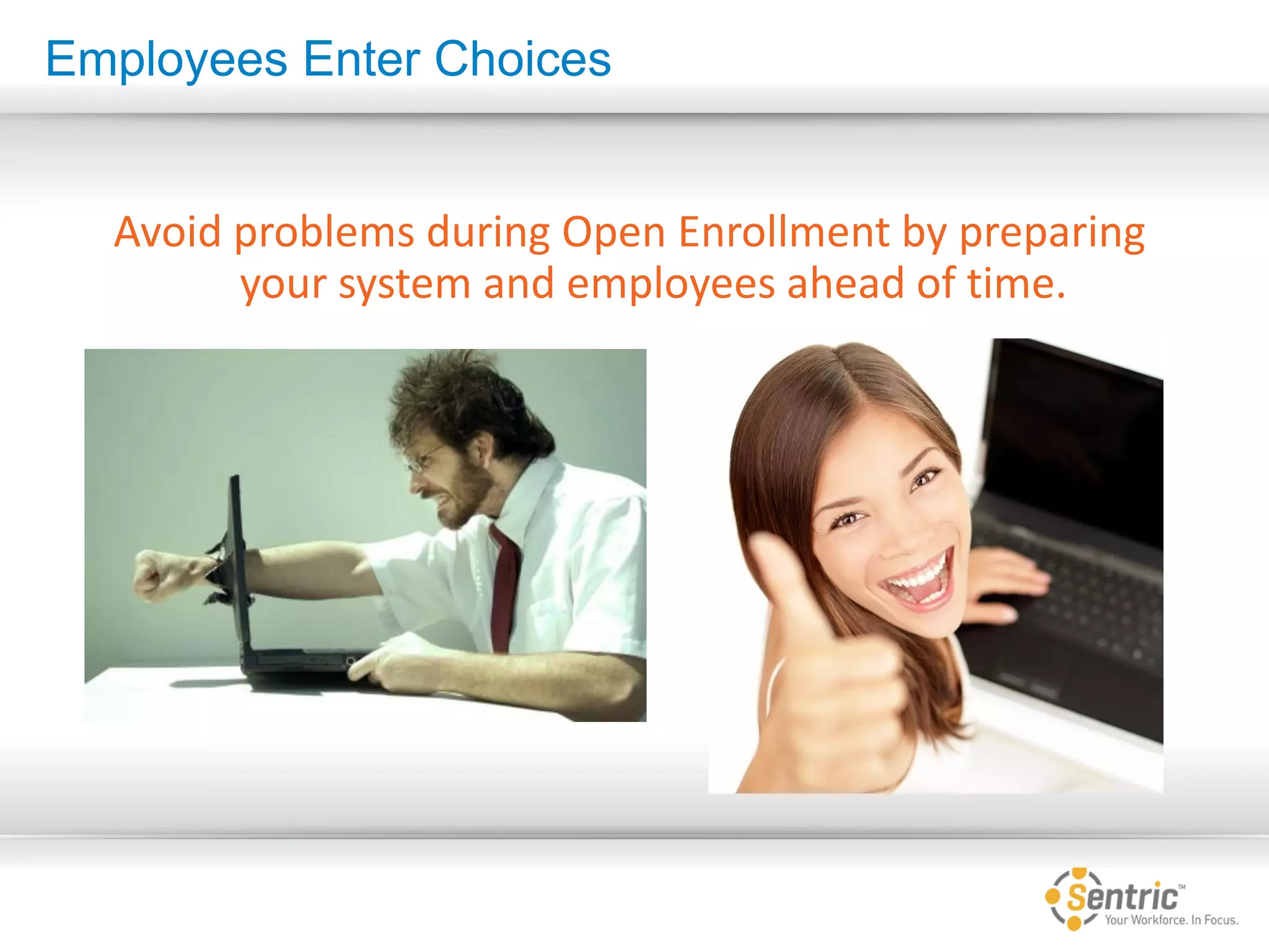 Employees Enter Choices
Avoid problems during Open Enrollment by preparing
your system and employees ahead of time.
 
