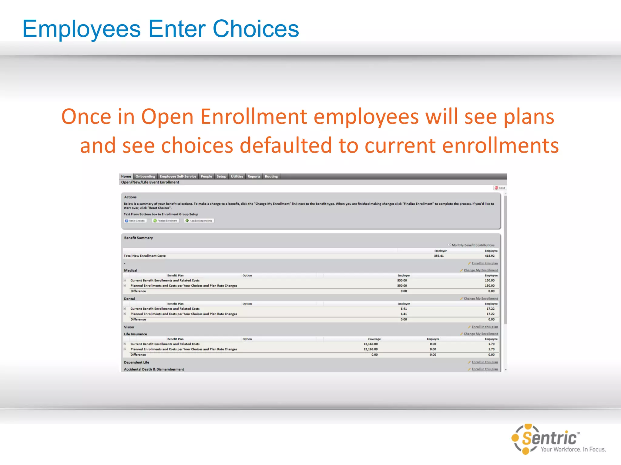 Employees Enter Choices
Once in Open Enrollment employees will see plans
and see choices defaulted to current enrollments
 