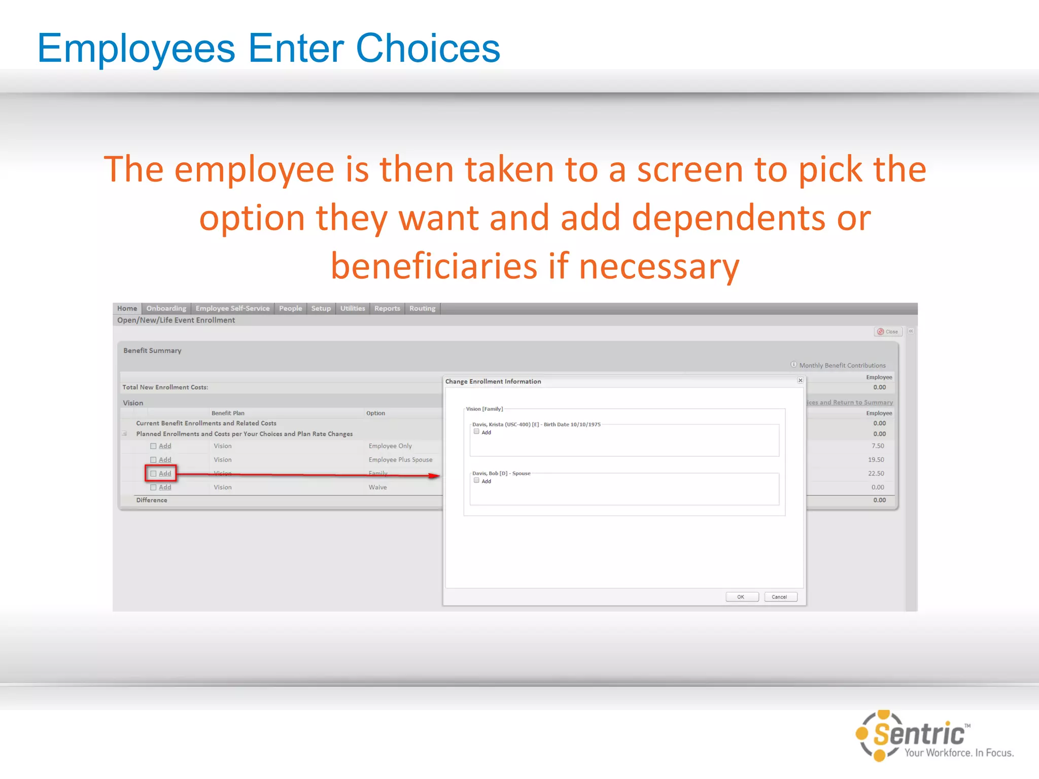 Employees Enter Choices
The employee is then taken to a screen to pick the
option they want and add dependents or
beneficiaries if necessary
 
