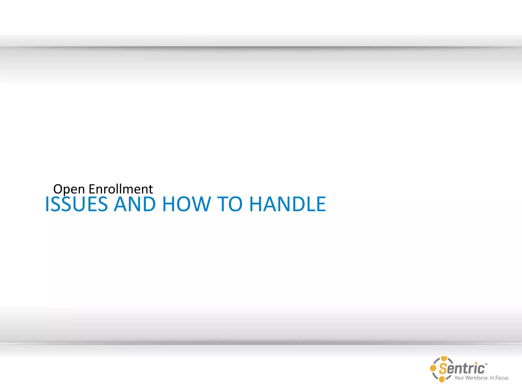 ISSUES AND HOW TO HANDLE
Open Enrollment
 