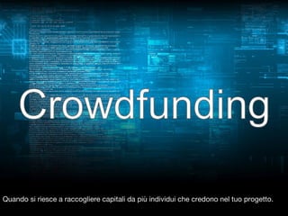 Quando si riesce a raccogliere capitali da più individui che credono nel tuo progetto.

 
