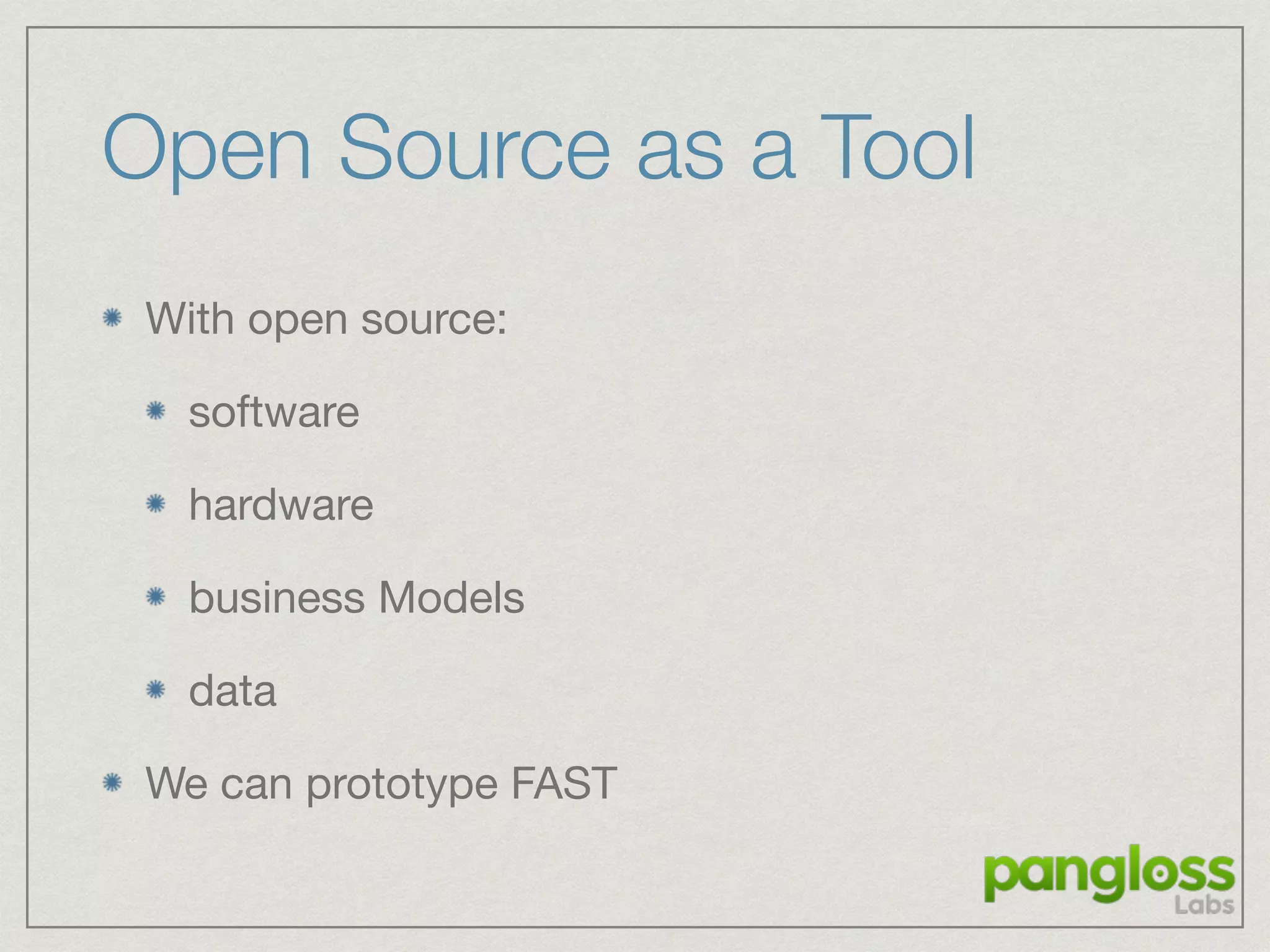 Open Source as a Tool
With open source:

software

hardware

business Models

data

We can prototype FAST
 