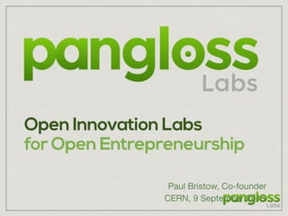 Open Innovation Labs
for Open Entrepreneurship
CERN, 9 September 2015
Paul Bristow, Co-founder
 