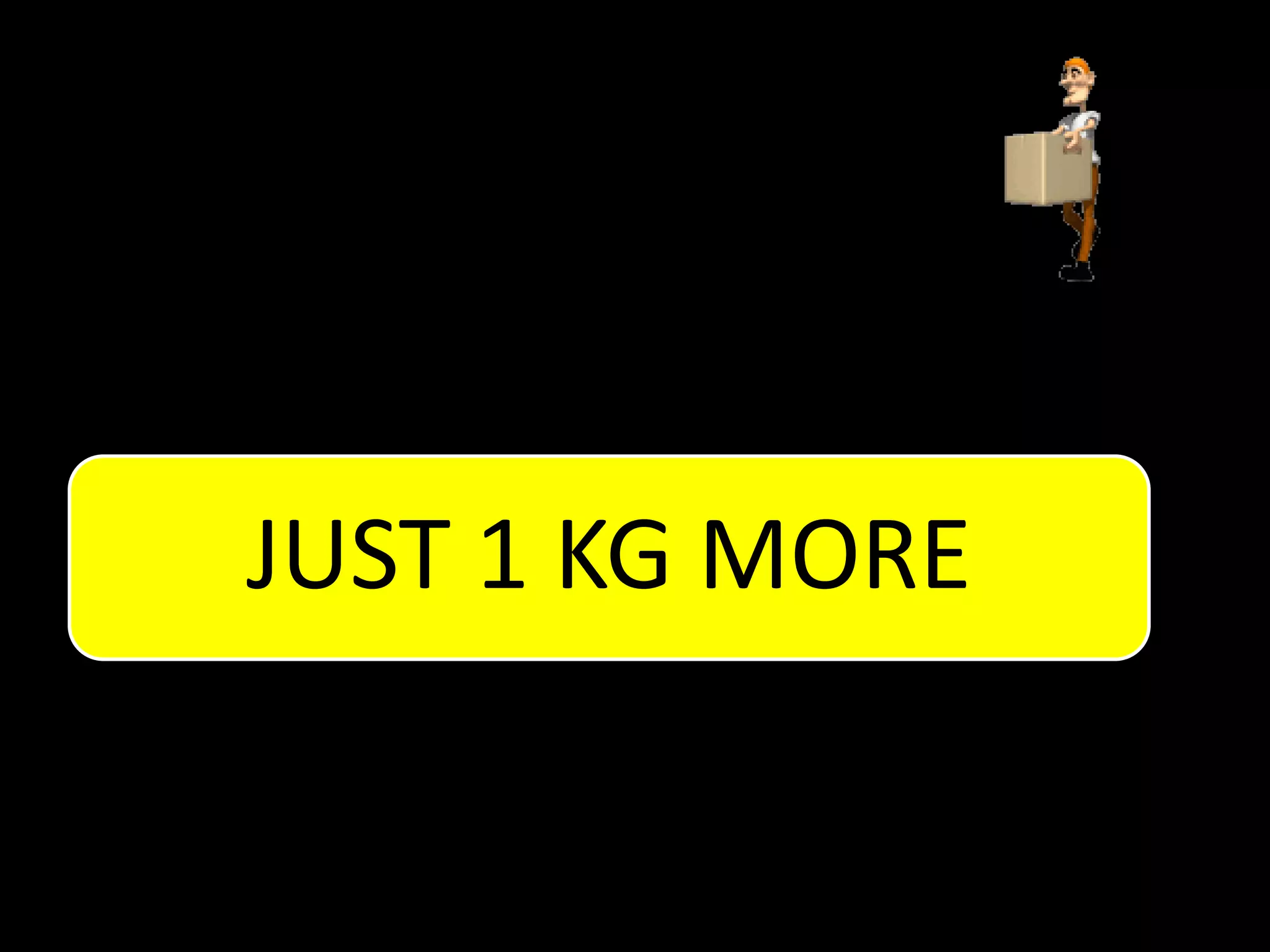 JUST 1 KG MORE
 