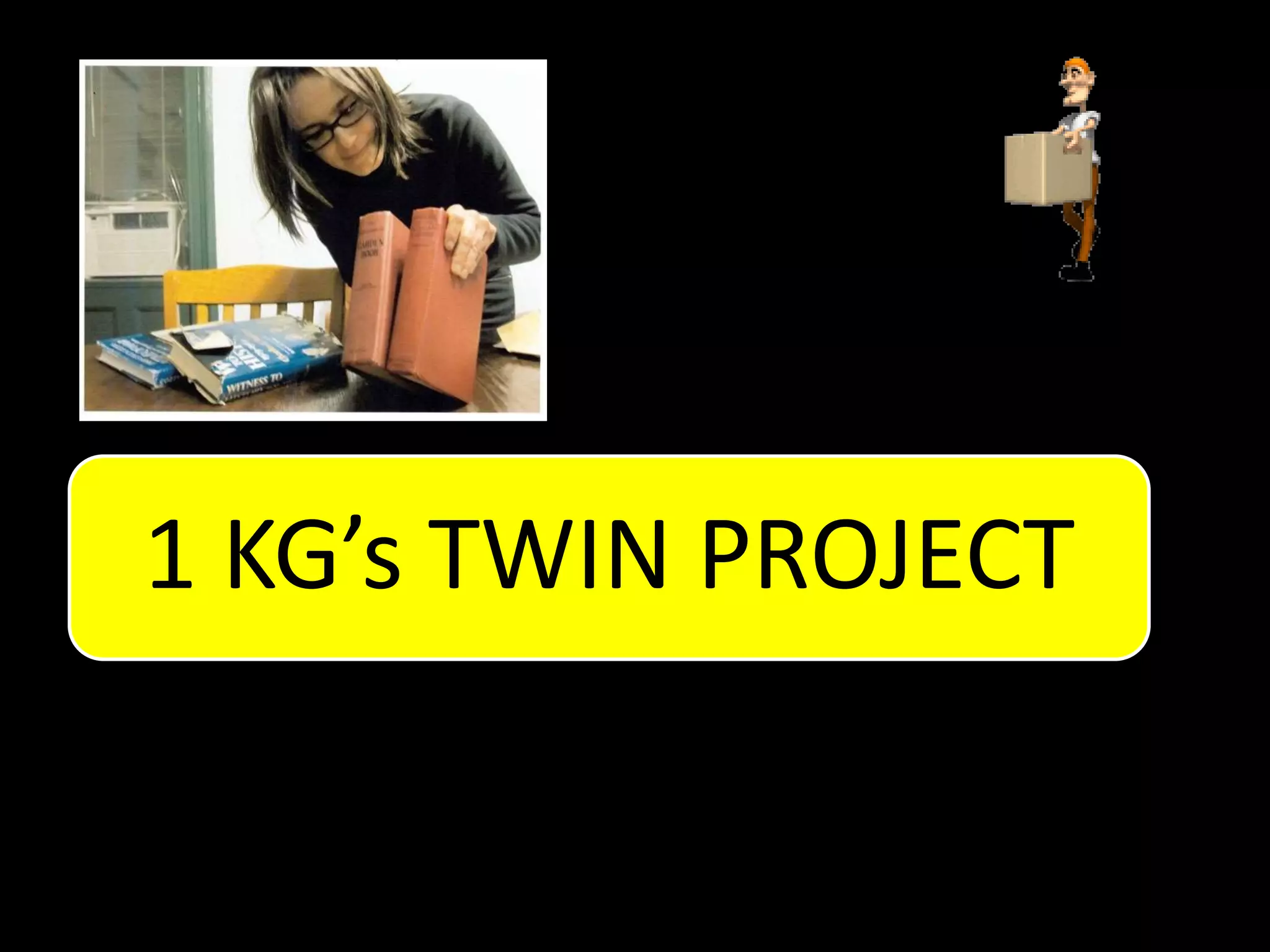 1 KG’s TWIN PROJECT
 