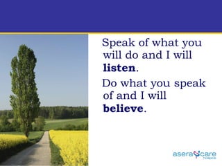 Speak of what you will do and I will  listen . Do what you speak of and I will  believe .  