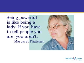 Being powerful  is like being a lady. If you have to tell people you are, you aren't.  Margaret Thatcher 