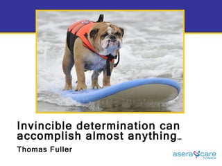 Invincible determination can accomplish almost anything …  Thomas Fuller   