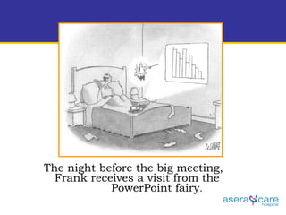 The night before the big meeting,  Frank receives a visit from the  PowerPoint fairy .  