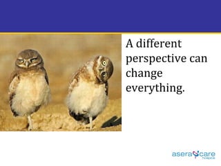 A different  perspective can change everything.  