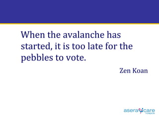 When the avalanche has started, it is too late for the pebbles to vote. Zen Koan   