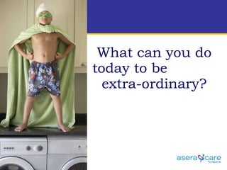 What can you do today to be  extra-ordinary? 