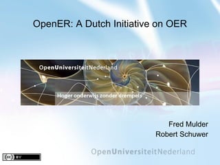 OpenER: A Dutch Initiative on OER Fred Mulder Robert Schuwer 