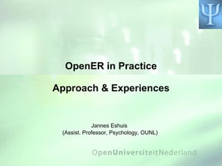 OpenER in Practice Approach & Experiences Jannes Eshuis  (Assist. Professor, Psychology, OUNL) 