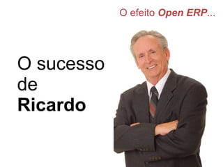 O efeito  Open ERP ... O sucesso de   Ricardo 