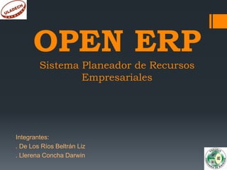OPEN ERP
Sistema Planeador de Recursos
Empresariales
Integrantes:
. De Los Ríos Beltrán Liz
. Llerena Concha Darwin
 