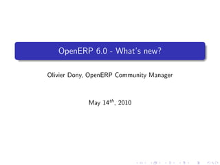 OpenERP 6.0 - What’s new?

Olivier Dony, OpenERP Community Manager



            May 14th , 2010
 