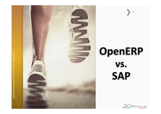 OpenERP	
  Day	
  Italia	
  2013!	
  Giovedì	
  24	
  o;obre	
  2013.	
  

1	
  

OpenERP	
  	
  
vs.	
  	
  
SAP	
  

L'innovazione	
  sostenibile	
  

 