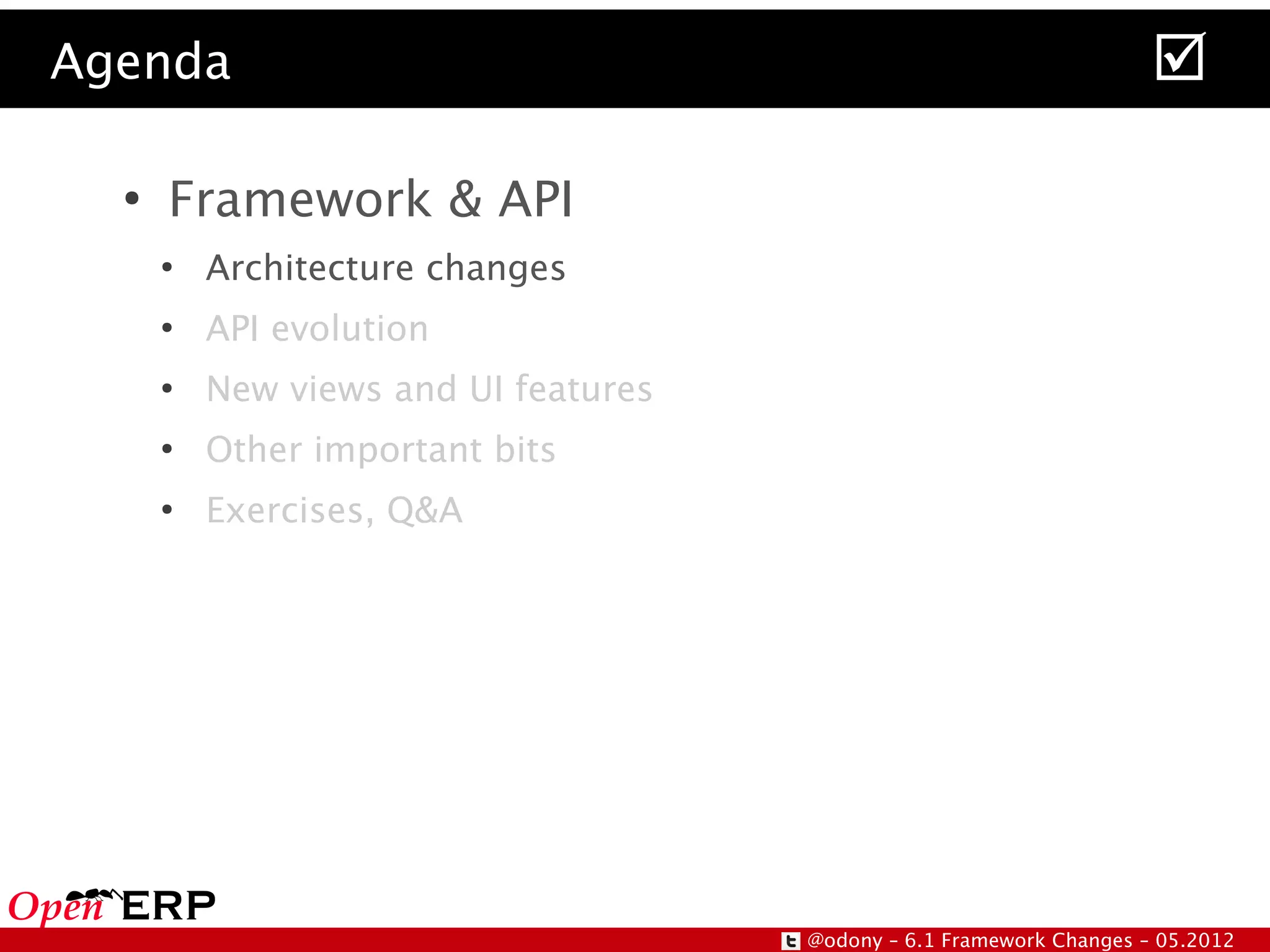 Agenda                                                                
  ●
      Framework & API
      ●
          Architecture changes
      ●
          API evolution
      ●
          New views and UI features
      ●
          Other important bits
      ●
          Exercises, Q&A




                                      @odony – 6.1 Framework Changes – 05.2012
 